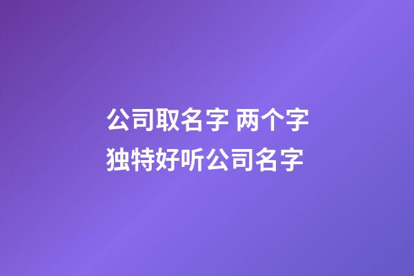 公司取名字 两个字独特好听公司名字-第1张-公司起名-玄机派
